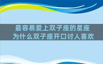 最容易爱上双子座的星座 为什么双子座开口讨人喜欢